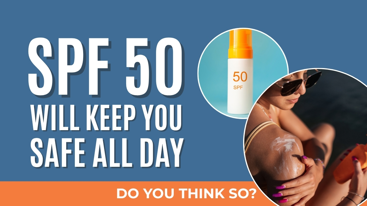 How Long SPF 50 Actually Protects Your Skin?